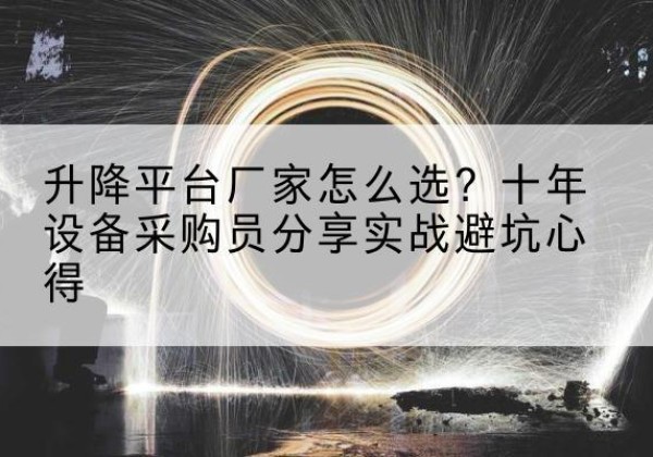 秀山升降平台厂家-怎么选？十年设备采购员分享实战避坑心得