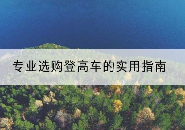 秀山电动登高车厂家推荐-专业选购登高车的实用指南